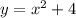 y = x {}^{2} + 4