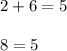 2+6=5 \\ \\ 8=5