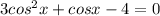 3cos^{2} x +cosx-4=0