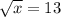 \sqrt{x} = 13