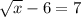 \sqrt{x} - 6 = 7