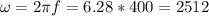 \omega=2\pi f=6.28*400=2512