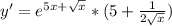 y ' = e^{5x+\sqrt{x} } *(5+\frac{1}{2\sqrt{x} } )