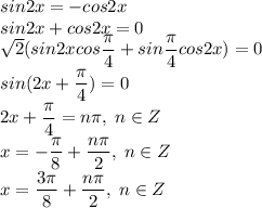 sin2x=-cos2x\\sin2x+cos2x=0\\\sqrt{2}(sin2xcos\dfrac{\pi}{4}+sin\dfrac{\pi}{4}cos2x)=0\\sin(2x+\dfrac{\pi}{4})=0\\2x+\dfrac{\pi}{4}=n\pi,\;n\in Z\\x=-\dfrac{\pi}{8}+\dfrac{n\pi}{2},\;n\in Z\\x=\dfrac{3\pi}{8}+\dfrac{n\pi}{2},\;n\in Z