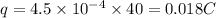 q = 4.5 \times 10 {}^{ - 4} \times 40 = 0.018C