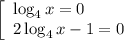 \left[\begin{array}{l} \log_4x=0\\ 2\log_4x-1=0\end{array}