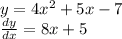 y = 4 {x}^{2} + 5x - 7 \\ \frac{dy}{dx} = 8x + 5