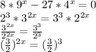 8*9^x-27*4^x=0\\2^3*3^{2x}=3^3*2^{2x}\\\frac{3^{2x}}{2^{2x}}=\frac{3^3}{2^3}\\ (\frac{3}{2} )^{2x}=(\frac{3}{2} )^3