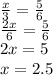 \frac{x}{3} = \frac{5}{6} \\ \frac{2x}{6} = \frac{5}{6} \\ 2x = 5 \\ x = 2.5