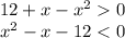 12 + x - {x}^{2} 0 \\ {x}^{2} - x - 12 < 0