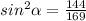 sin^2\alpha =\frac{144}{169}