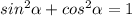 sin^2\alpha+ cos^2\alpha =1