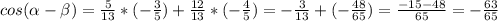 cos(\alpha-\beta)=\frac{5}{13}*(-\frac{3}{5})+\frac{12}{13}*(-\frac{4}{5})=-\frac{3}{13}+(-\frac{48}{65})=\frac{-15-48}{65}=- \frac{63}{65}