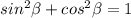 sin^2\beta+ cos^2\beta =1