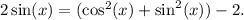 2\sin(x) = (\cos^2(x) + \sin^2(x)) - 2.