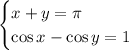 \begin{cases} x+y=\pi \\ \cos x-\cos y=1 \end{cases}