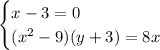 \begin{cases} x-3=0 \\ (x^2-9)(y+3)=8x \end{cases}