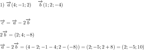 \displaystyle\\1) \ \overrightarrow{a}(4;-1;2)\ \ \ \ \overrightarrow{b}(1;2;-4)\\\\\\\overrightarrow{c}=\overrightarrow{a}-2\overrightarrow{b}\\\\2\overrightarrow{b}=(2;4;-8)\\\\\overrightarrow{a}-2\overrightarrow{b}=(4-2;-1-4;2-(-8))=(2;-5;2+8)=(2;-5;10)