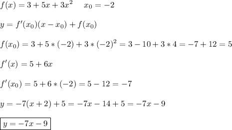 \displaystyle\\f(x)=3+5x+3x^2\ \ \ \ x_0=-2\\\\y=f'(x_0)(x-x_0)+f(x_0)\\\\f(x_0)=3+5*(-2)+3*(-2)^2=3-10+3*4=-7+12=5\\\\f'(x)=5+6x\\\\f'(x_0)=5+6*(-2)=5-12=-7\\\\y=-7(x+2)+5=-7x-14+5=-7x-9\\\\\boxed{y=-7x-9}