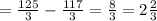 =\frac{125}{3} -\frac{117}{3} =\frac{8}{3} =2\frac{2}{3}