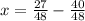 x=\frac{27}{48}- \frac{40}{48}