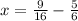 x=\frac{9}{16}- \frac{5}{6}