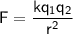 \sf{F = \dfrac{kq_{1}q_{2} }{r {}^{2} } }