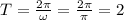 T=\frac{2\pi }{\omega} =\frac{2\pi }{\pi } =2