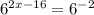 6^{2x-16} =6^{-2}