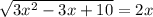 \sqrt{3x^{2} -3x+10} =2x