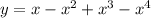 y = x - {x}^{2} + {x}^{3} - {x}^{4}