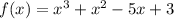 f(x) = x {}^{3} + x {}^{2} - 5x + 3