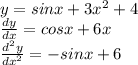 y = sinx + 3 {x}^{2} + 4 \\ \frac{dy}{dx} = cosx + 6x \\ \frac{ {d}^{2}y }{ {dx}^{2} } = - sinx + 6