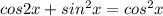 cos2x + sin^2x = cos^2x