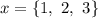 x = \{1, \ 2, \ 3 \}