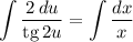 \displaystyle \int \dfrac{2\,du}{\text{tg} \, 2u} = \int \dfrac{dx}{x}