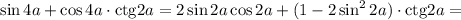 \sin4a+\cos4a\cdot\mathrm{ctg}2a=2\sin2a\cos2a+(1-2\sin^22a)\cdot\mathrm{ctg}2a=