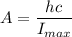 A=\dfrac{hc}{I_{max}}