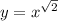 y=x^{\sqrt{2} }