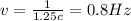 v = \frac{1}{1.25c} = 0.8Hz