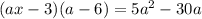 (ax - 3)(a-6)=5a^{2} - 30a