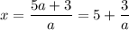 x = \dfrac{5a + 3}{a} = 5 + \dfrac{3}{a}