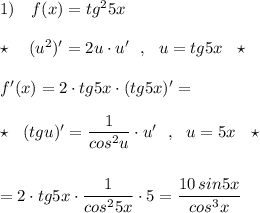 1)\ \ \ f(x)=tg^25x\\\\\star \ \ \ (u^2)'=2u\cdot u'\ \ ,\ \ u=tg5x\ \ \star \\\\f'(x)=2\cdot tg5x\cdot (tg5x)'=\\\\\star \ \ (tgu)'=\dfrac{1}{cos^2u}\cdot u'\ \ ,\ \ u=5x\ \ \star \\\\\\=2\cdot tg5x\cdot \dfrac{1}{cos^25x}\cdot 5=\dfrac{10\, sin5x}{cos^3x}