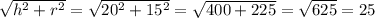 \sqrt{h^{2} +r^{2} } =\sqrt{20^{2}+15^{2} } =\sqrt{400+225} =\sqrt{625} =25