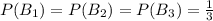 P(B_1)=P(B_2)=P(B_3)=\frac{1}{3}