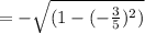 = - \sqrt{( 1 - ( - \frac{3}{5} ) {}^{2}) }