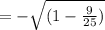 = - \sqrt{(1 - \frac{9}{25} )}