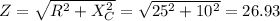 Z=\sqrt{R^2+X_C^2}=\sqrt{25^2+10^2}=26.93