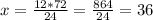 x=\frac{12*72}{24}=\frac{864}{24}=36