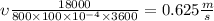 \upsilon \frac{18000}{800 \times 100 \times 10 {}^{ - 4} \times 3600 } = 0.625 \frac{m}{s}